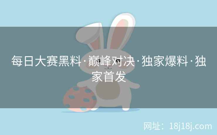每日大赛黑料·巅峰对决·独家爆料·独家首发  第2张