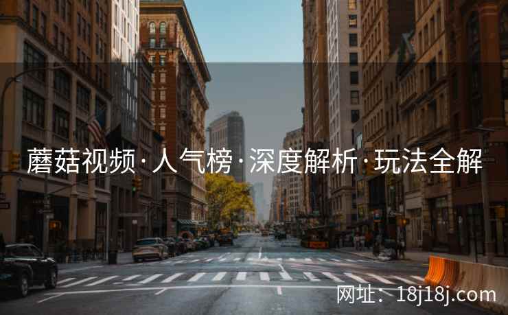 蘑菇视频·人气榜·深度解析·玩法全解  第1张