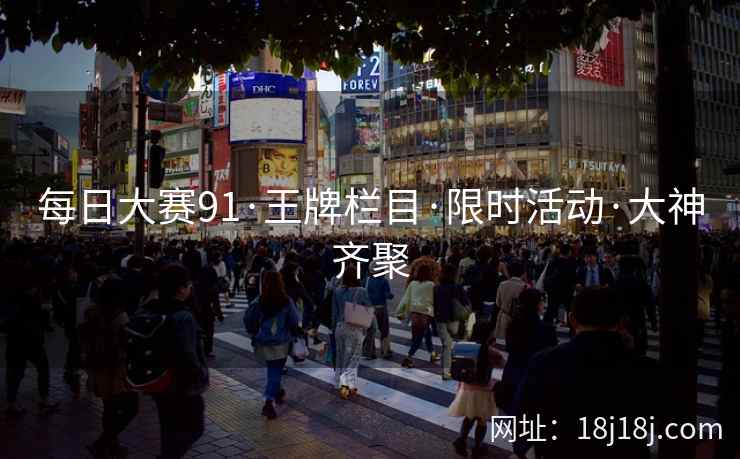 每日大赛91·王牌栏目·限时活动·大神齐聚
