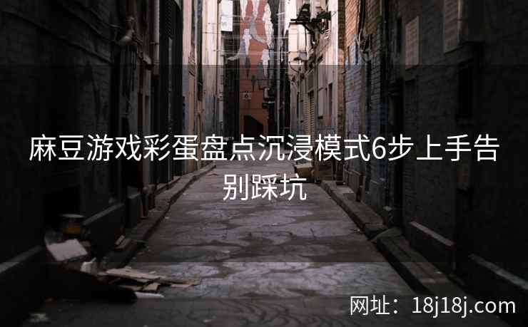 麻豆游戏彩蛋盘点沉浸模式6步上手告别踩坑  第1张