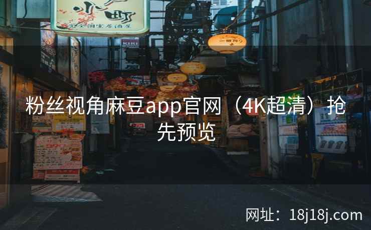 粉丝视角麻豆app官网（4K超清）抢先预览  第1张