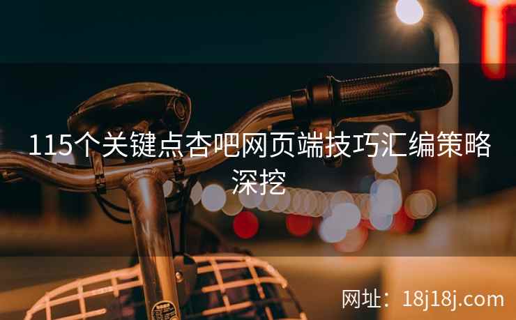 115个关键点杏吧网页端技巧汇编策略深挖