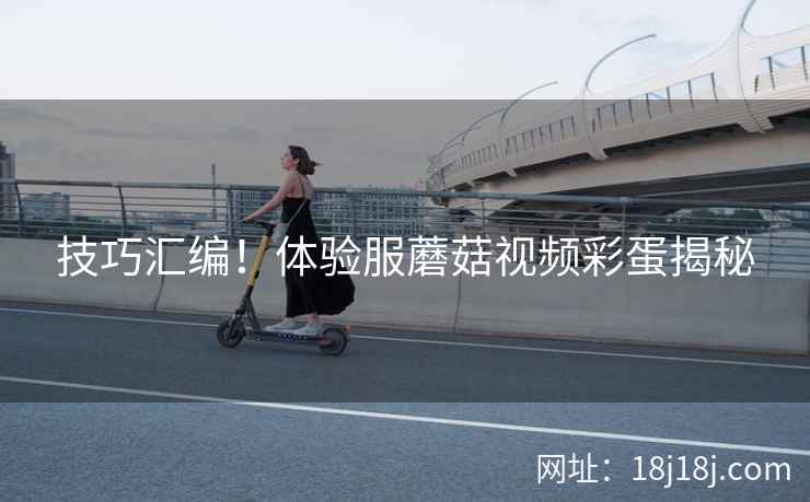 技巧汇编！体验服蘑菇视频彩蛋揭秘