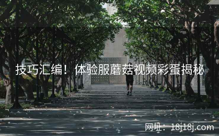 技巧汇编！体验服蘑菇视频彩蛋揭秘