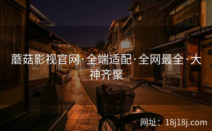 蘑菇影视官网·全端适配·全网最全·大神齐聚