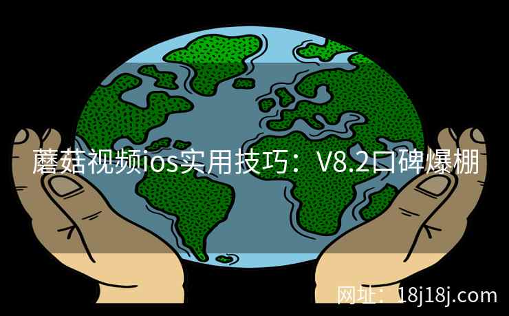 蘑菇视频ios实用技巧：V8.2口碑爆棚