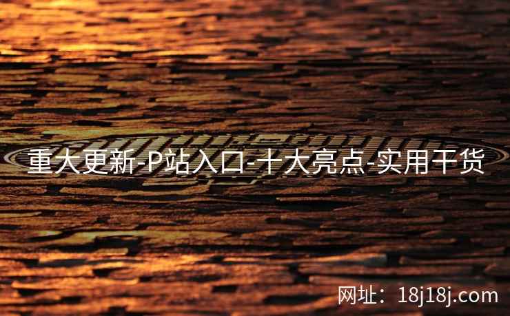 重大更新-P站入口-十大亮点-实用干货  第2张