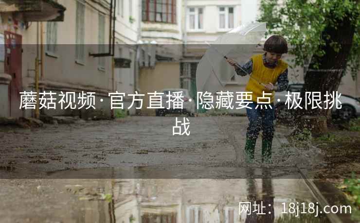 蘑菇视频·官方直播·隐藏要点·极限挑战