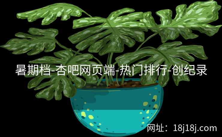 暑期档-杏吧网页端-热门排行-创纪录
