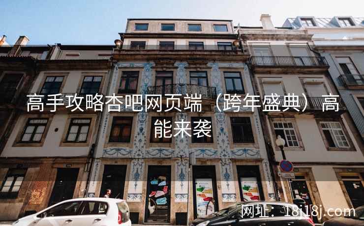 高手攻略杏吧网页端（跨年盛典）高能来袭