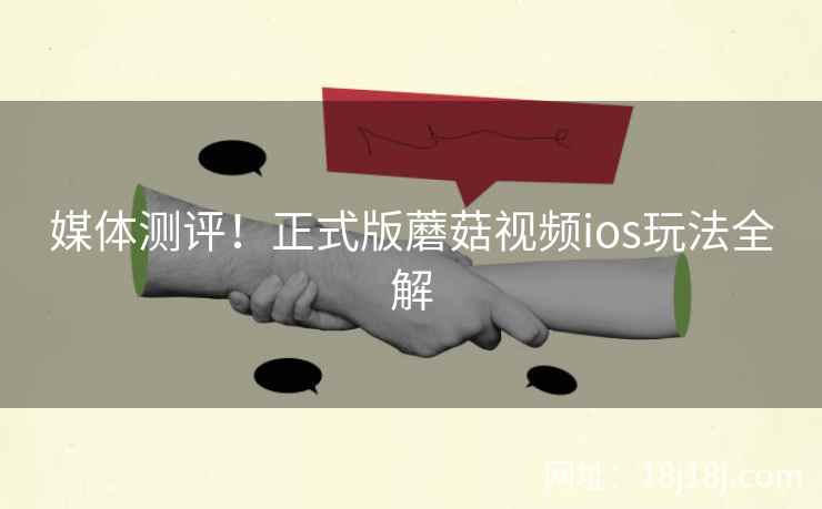 媒体测评！正式版蘑菇视频ios玩法全解