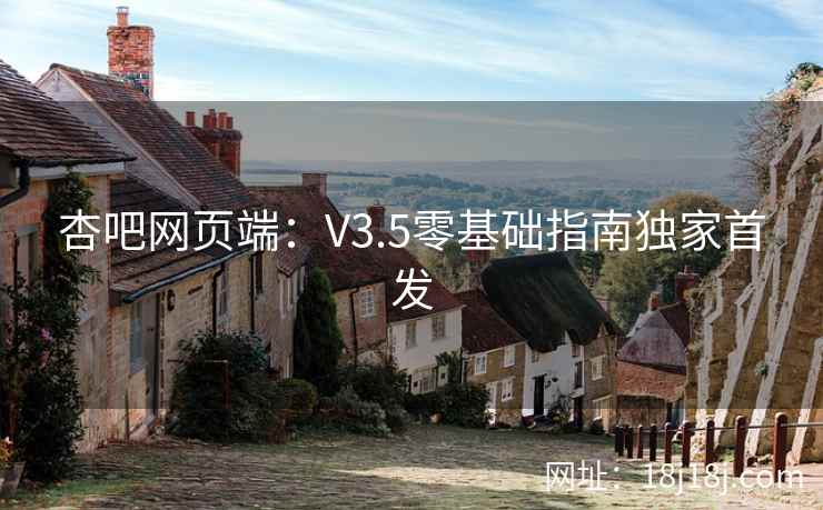 杏吧网页端：V3.5零基础指南独家首发